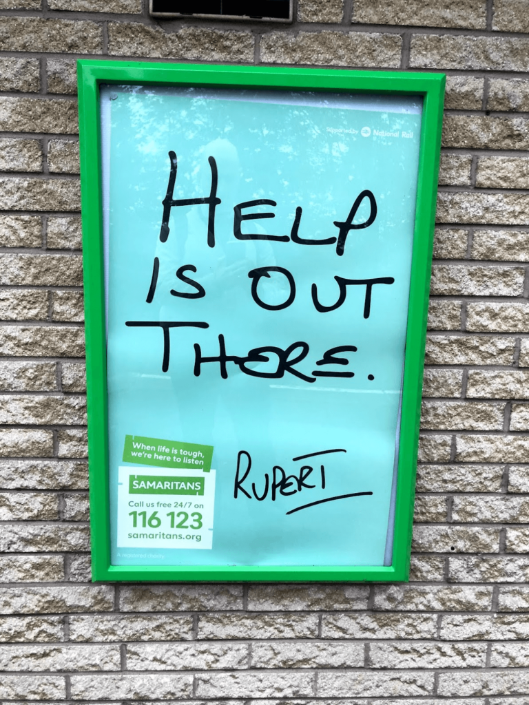 A poster for the Samaritans, found at my local train station. It reads "help is out there. And is hand signed 'Rupert'